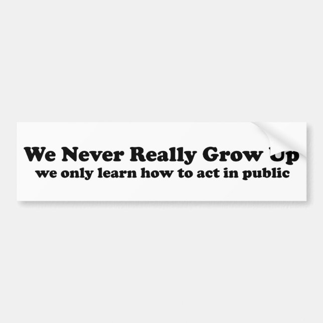 We Never Really Grow Up Bumper Sticker (Front)