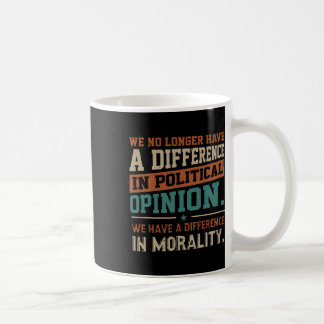 We No Longer Have A Difference In Political Opinio Coffee Mug