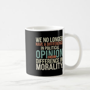 We No Longer Have A Difference In Political Opinio Coffee Mug