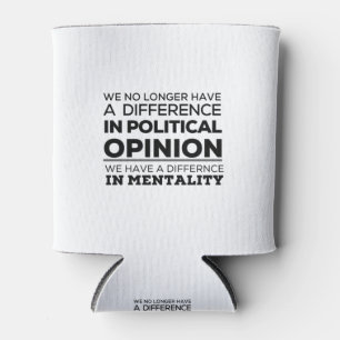 We No Longer Have A Difference In PoliticalOpinion Can Cooler