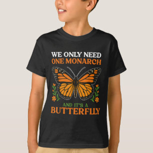 We Only Need One Monarch And It’s A Butterfly T-Shirt