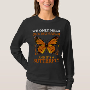 We Only Need One Monarch And It's A Butterfly T-Shirt