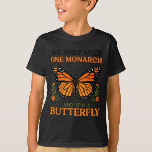 We Only Need One Monarch And It's A Butterfly  T-Shirt