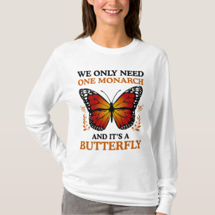 We Only Need One Monarch And It's A Butterfly T-Shirt