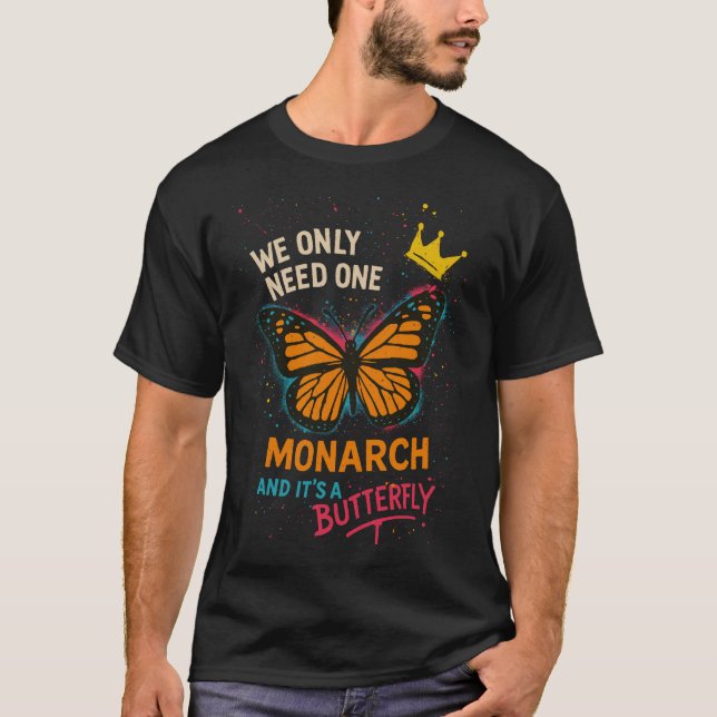 We Only Need One Monarch – Butterfly Crown  T-Shirt (Front)