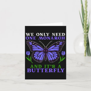 We Only Need One Monarch Funny Butterfly Quote Card