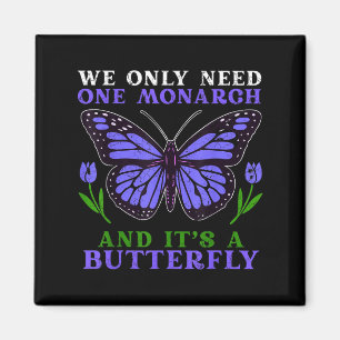 We Only Need One Monarch Funny Butterfly Quote Magnet