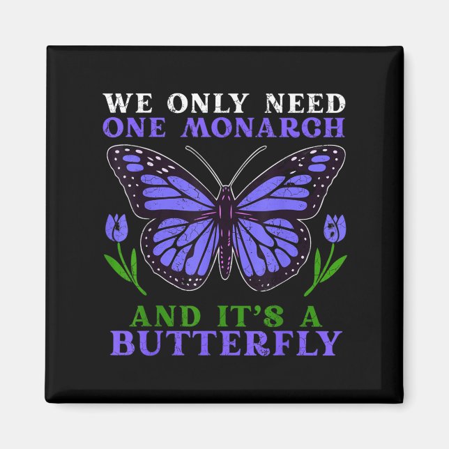 We Only Need One Monarch Funny Butterfly Quote  Magnet (Front)