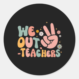 We Out Teacher Happy Last Day Of School Teacher Su Classic Round Sticker