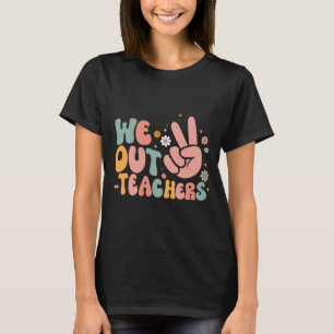 We Out Teacher Happy Last Day Of School Teacher Su T-Shirt