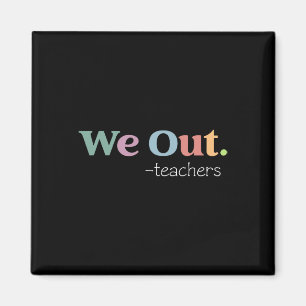We Out Teacher Last Day Of School End Of Year Teac Magnet