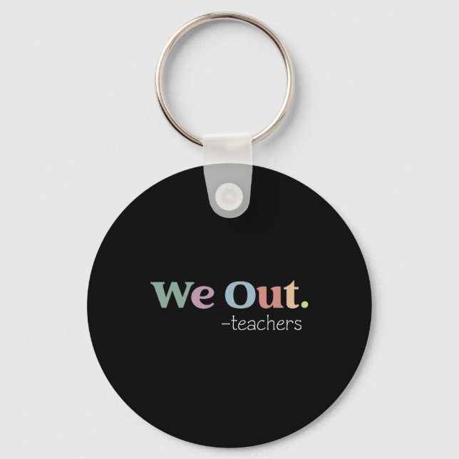 We Out Teachers End Of School Year Happy Last Day  Key Ring (Front)