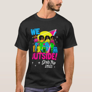 We Outside Girls Trip 2025 Afro Girls Black Women  T-Shirt