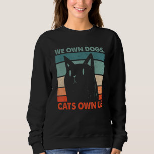 We Own Dogs Cats Own Us Cat Lover Sayings Kitten Q Sweatshirt