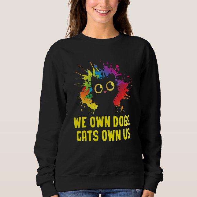 We Own Dogs Cats Own Us Cat Lover Sayings Kitten Q Sweatshirt (Front)