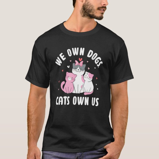We Own Dogs Cats Own Us Cat Lover Sayings Kitten Q T-Shirt (Front)
