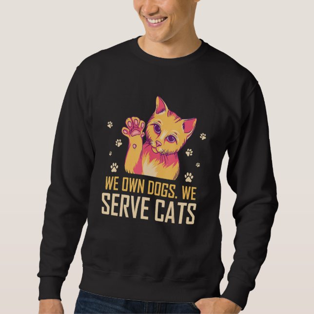 We Own Dogs We Serve Cats Funny Cat Mom Humor Cat  Sweatshirt (Front)
