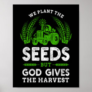 We Plant Seeds God Gives The Harvest Farmer Life Poster