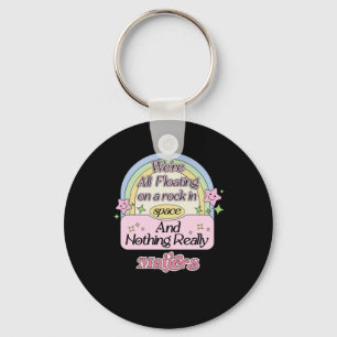 We’re All Floating On A Rock In Space And Nothing Key Ring