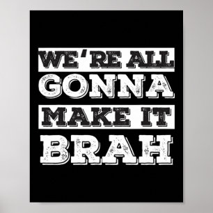 We‘re All Gonna Make It Brah  Poster