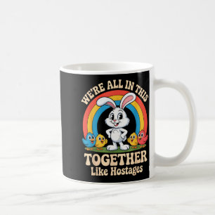 We’re All In This Together Like Hostages Funny Des Coffee Mug