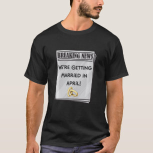 We Re Getting Married In April Engagement Announce T-Shirt