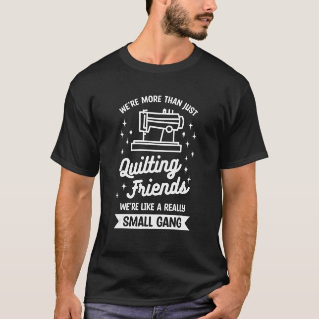 We re More Than Just Quilting Friends Seamstress Q T-Shirt (Front)