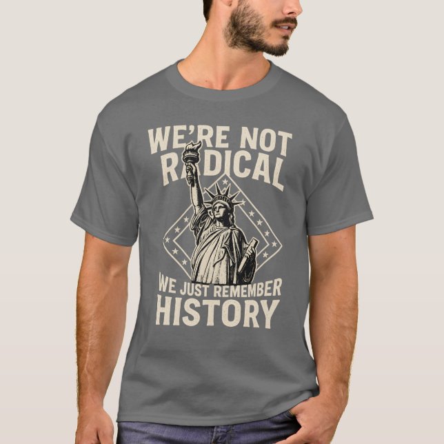 WE’RE NOT RADICAL WE JUST REMEMBER HISTORY T-Shirt (Front)