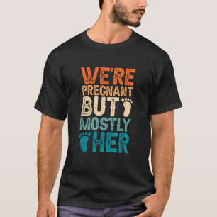 We re Pregnant But Mostly Her Couple Pregnancy Ann T-Shirt