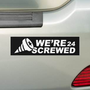 We’re Screwed 2024 Bumper Sticker