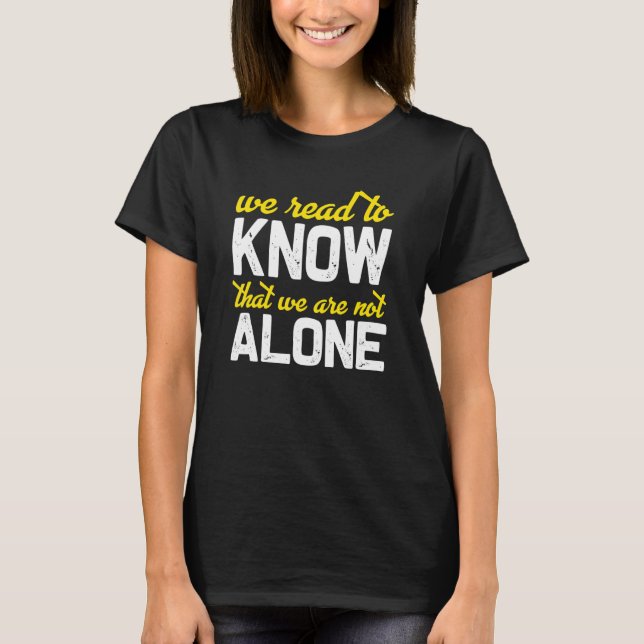 We Read To Know That We Are Not Alone T-Shirt (Front)