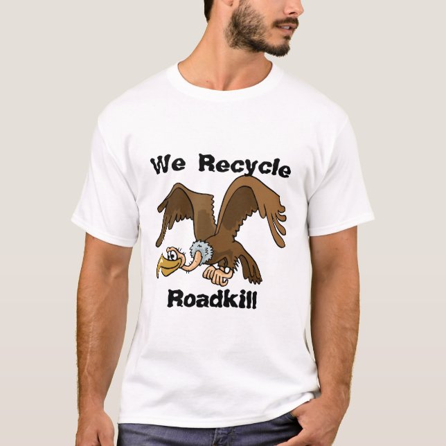 We Recycle Roadkill T-Shirt (Front)