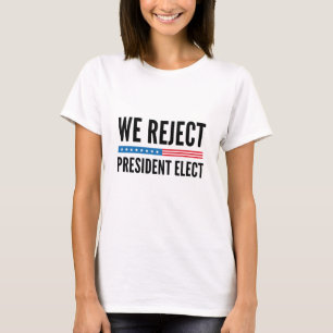 We Reject President Elect T-Shirt