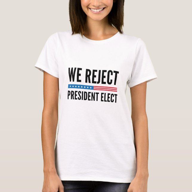 We Reject President Elect T-Shirt (Front)