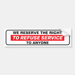 We Reserve The Right To Refuse Service To Anyone  Bumper Sticker