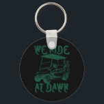 We Ride At Dawn Funny Golf Golfing Dad Men 1  Key Ring<br><div class="desc">We Ride At Dawn Funny Golf Golfing Dad Men 1</div>