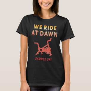 We Ride At Dawn Funny Indoor Sn Cycle Workout Cl S T-Shirt