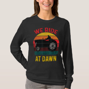 We Ride At Dawn Lawn Mower Lawn Mowing Dad Yard Wo T-Shirt