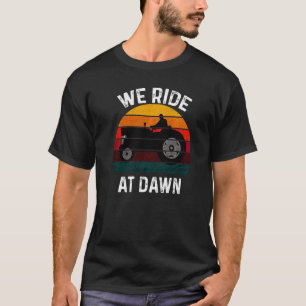 We Ride At Dawn Lawn Mower Lawn Mowing Dad Yard Wo T-Shirt