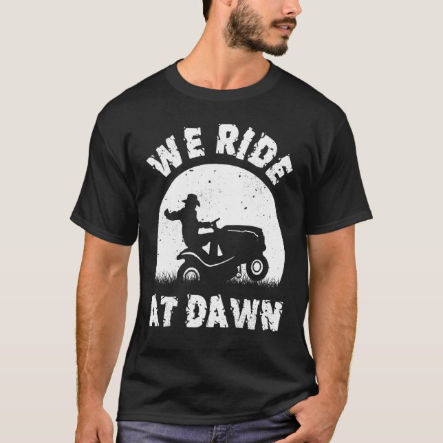 We Ride At Dawn Lawn Mower Riding T-Shirt (Front)