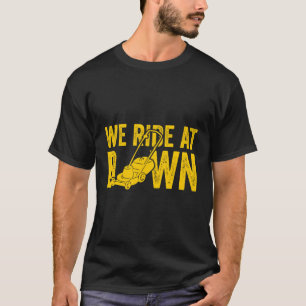 We Ride At Dawn Lawn Mowing T-Shirt