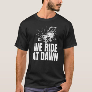 We Ride At Dawn Lawn Mowing T-Shirt