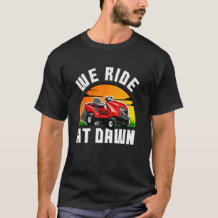 We Ride At Dawn Lawnmower Farmer Dad Yard Work Tra T-Shirt