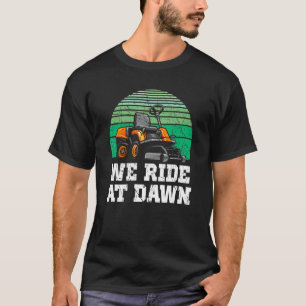 We Ride At Dawn Lawnmower Shirt Lawn Mowing Dad Ya
