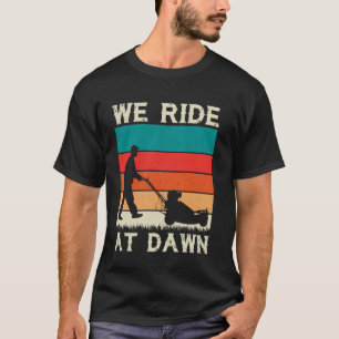 We Ride At Dawn Lawnmowing Funny Gardening T-Shirt
