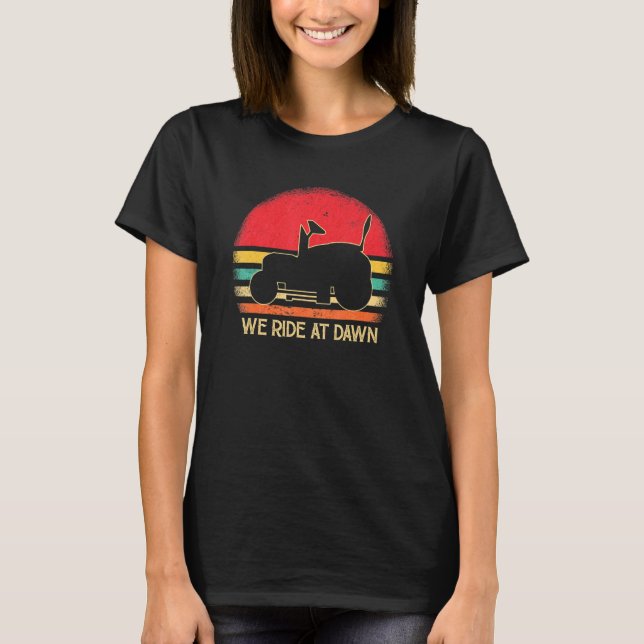We Ride At Dawn  Sarcastic Lawn Mower Grass Cuttin T-Shirt (Front)
