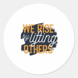 We Rise By Lifting Others Classic Round Sticker