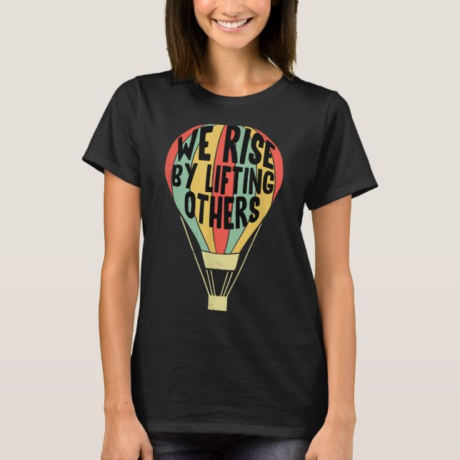 We Rise By Lifting Others Funny Air Balloon Motiva T-Shirt (Front)