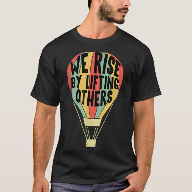 We Rise By Lifting Others Funny Air Balloon Motiva T-Shirt (Front)
