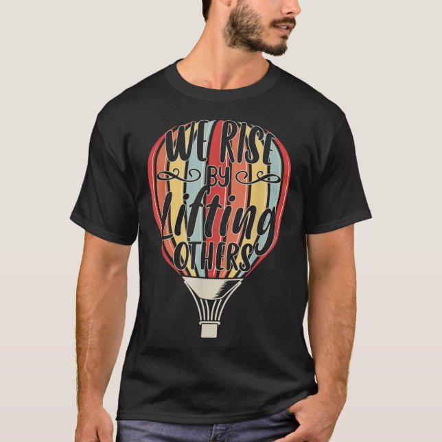 We Rise By Lifting Others Funny Air Balloon Motiva T-Shirt (Front)